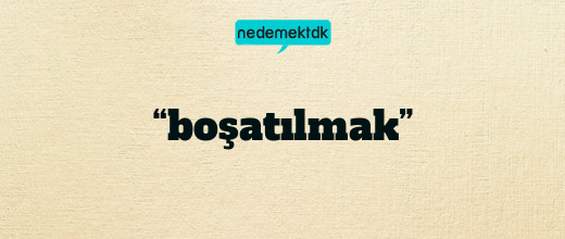 “boşatılmak”