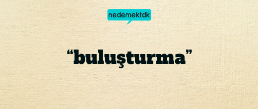 “buluşturma”