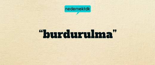 “burdurulma”