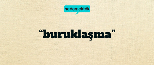 “buruklaşma”