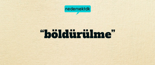 “böldürülme”