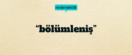 “bölümleniş”