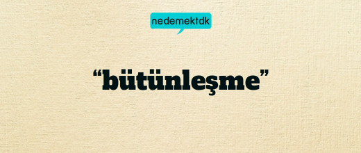 “bütünleşme”