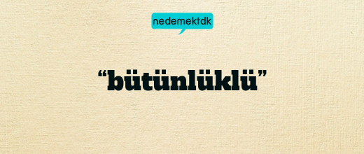 “bütünlüklü”