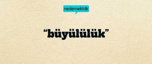 “büyülülük”