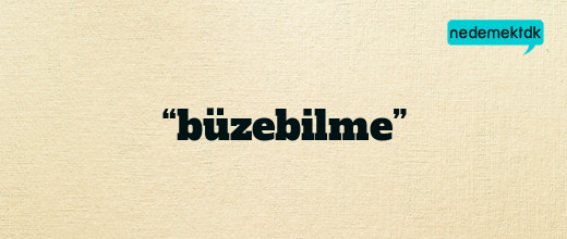 “büzebilme”