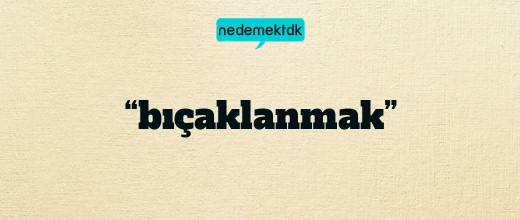 “bıçaklanmak”