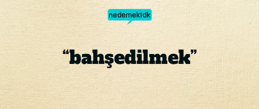 “bahşedilmek”