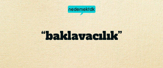 “baklavacılık”