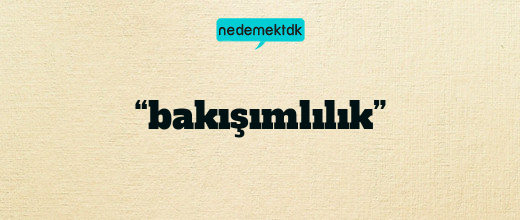 “bakışımlılık”