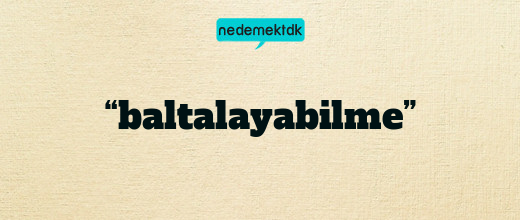 “baltalayabilme”