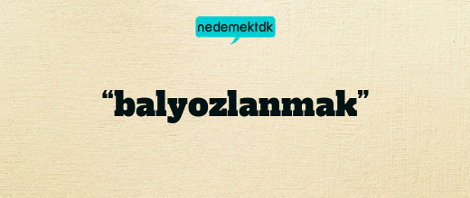 “balyozlanmak”