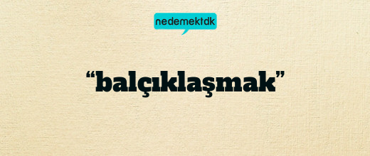 “balçıklaşmak”