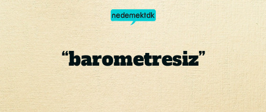 “barometresiz”