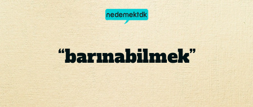 “barınabilmek”