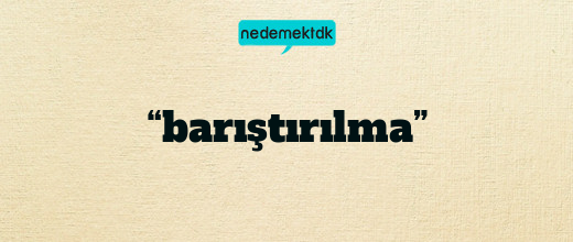 “barıştırılma”