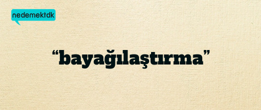 “bayağılaştırma”