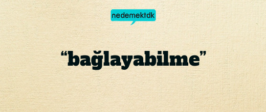 “bağlayabilme”