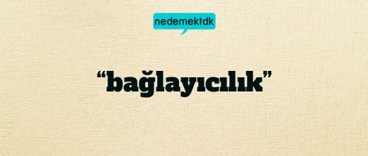 “bağlayıcılık”