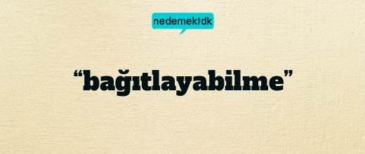 “bağıtlayabilme”