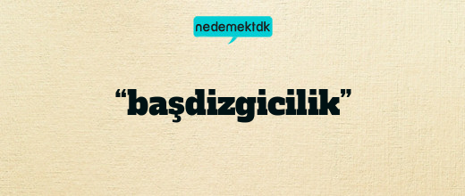 “başdizgicilik”