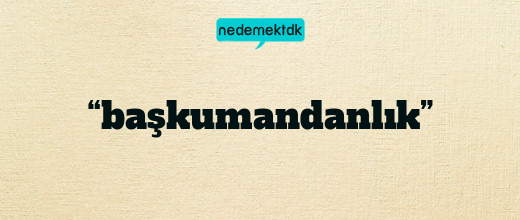 “başkumandanlık”