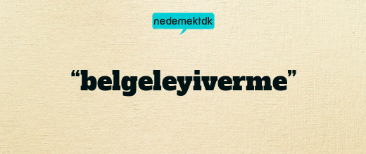 “belgeleyiverme”