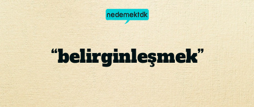 “belirginleşmek”