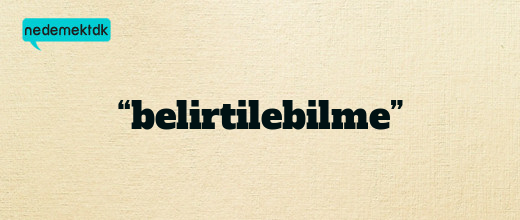 “belirtilebilme”