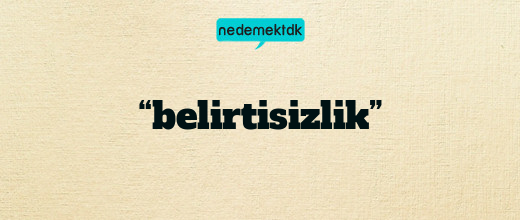 “belirtisizlik”