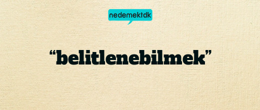 “belitlenebilmek”