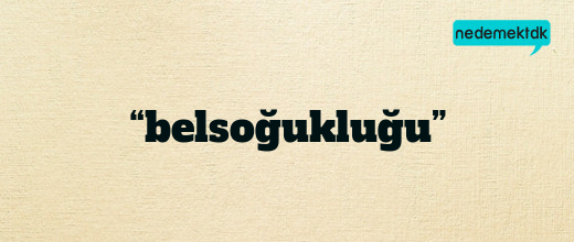 “belsoğukluğu”