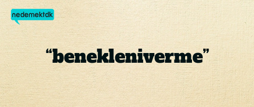 “benekleniverme”