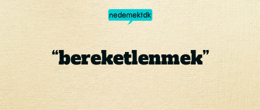 “bereketlenmek”