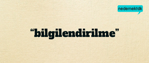 “bilgilendirilme”