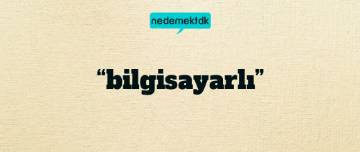 “bilgisayarlı”