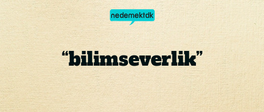 “bilimseverlik”