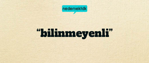 “bilinmeyenli”