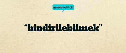 “bindirilebilmek”