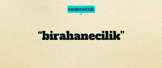 “birahanecilik”