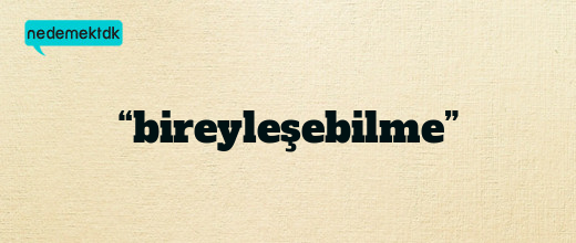 “bireyleşebilme”