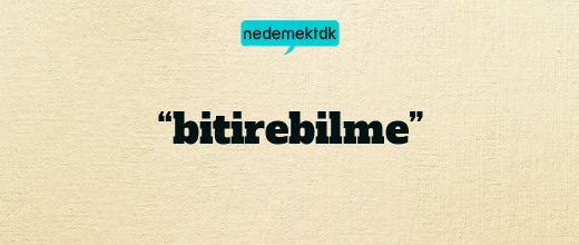 “bitirebilme”