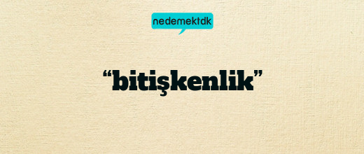 “bitişkenlik”