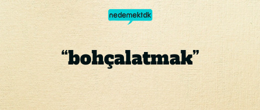 “bohçalatmak”