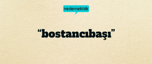 “bostancıbaşı”