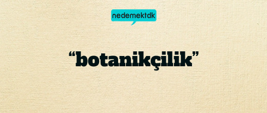 “botanikçilik”