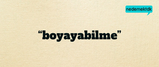 “boyayabilme”