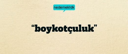 “boykotçuluk”