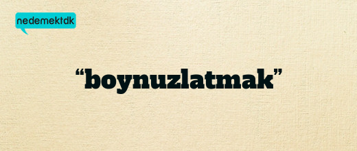 “boynuzlatmak”