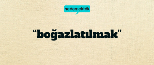 “boğazlatılmak”